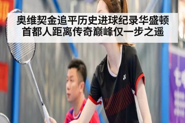 奥维契金追平历史进球纪录华盛顿首都人距离传奇巅峰仅一步之遥